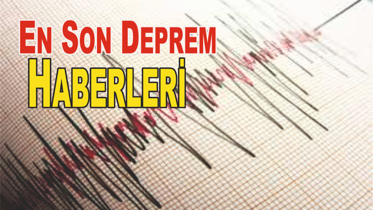 En Son Deprem Haberleri