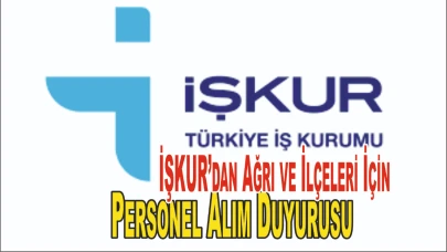 İŞKUR’dan Ağrı ve İlçeleri İçin Personel Alım Duyurusu