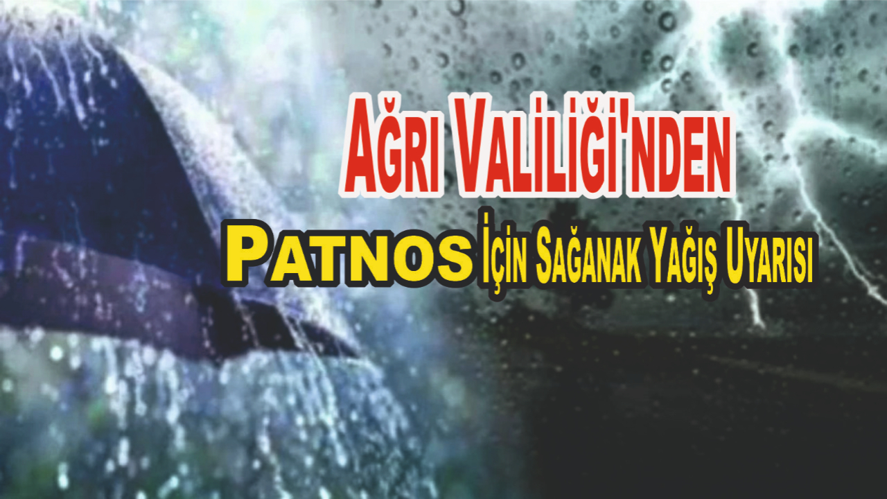 Ağrı Valiliği'nden Patnos İçin Sağanak Yağış Uyarısı