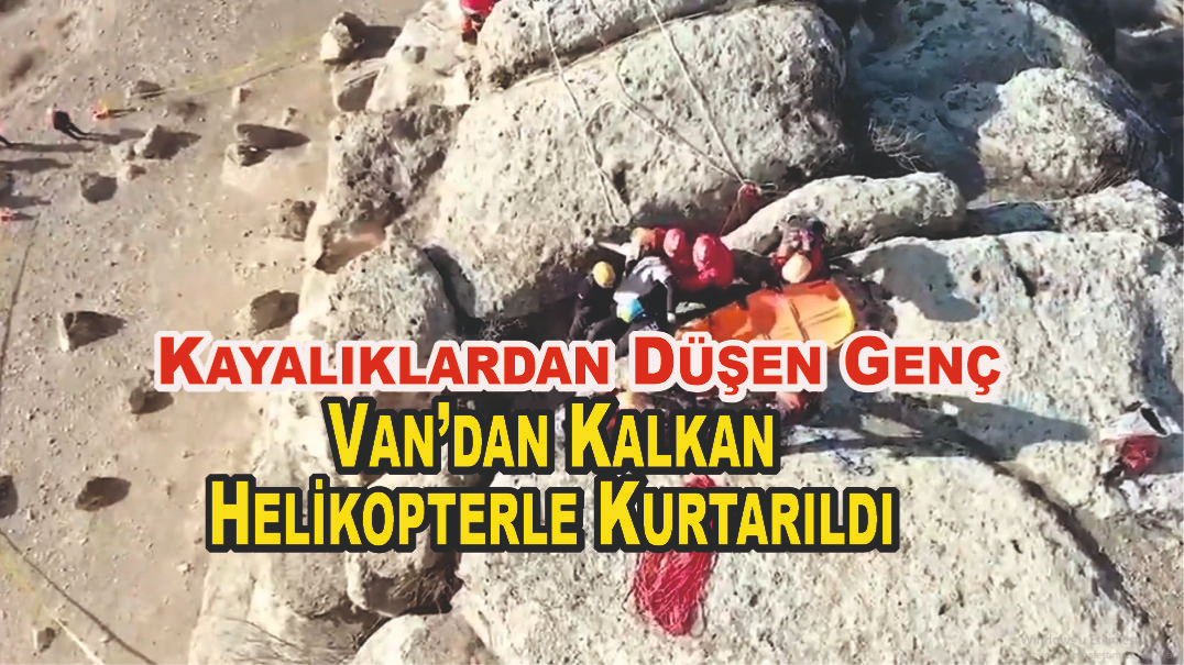 Kayalıklardan Düşen Genç, Van’dan Kalkan Helikopterle Kurtarıldı