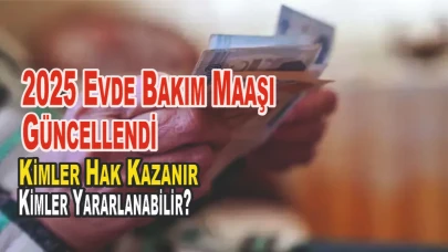 2025 Evde Bakım Maaşı Güncellendi: Kimler Hak Kazanır, Kimler Yararlanabilir?