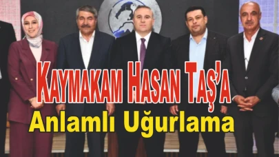 Kaymakam Hasan Taş’a Anlamlı Uğurlama