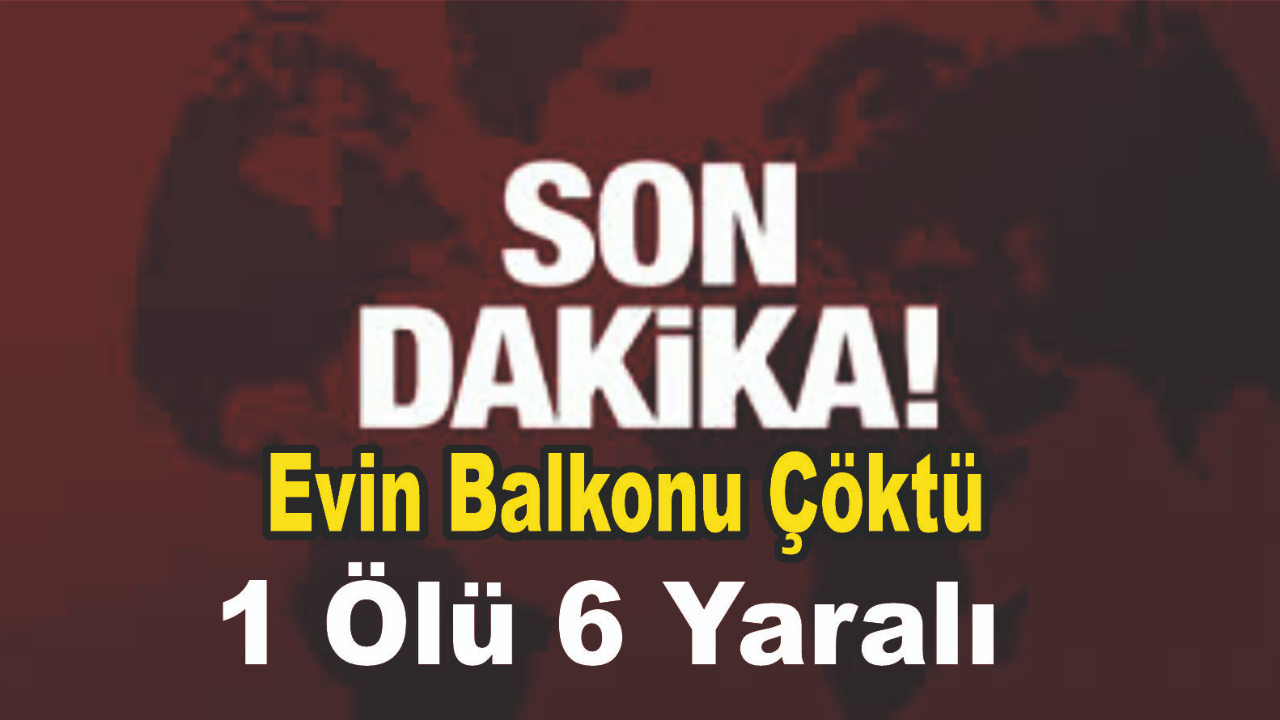 Evin Balkonu Çöktü :1 ölü 6 yaralı