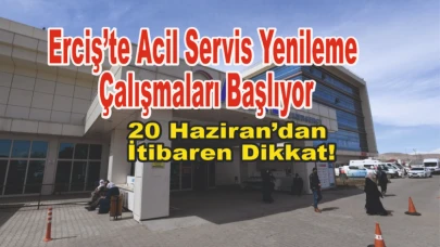 Erciş’te Acil Servis Yenileme Çalışmaları Başlıyor: 20 Haziran’dan İtibaren Dikkat!