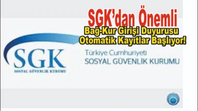 SGK’dan Önemli Bağ-Kur Girişi Duyurusu: Otomatik Kayıtlar Başlıyor!