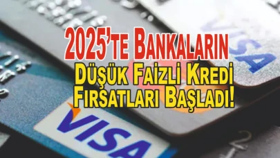 2025’te Bankaların Düşük Faizli Kredi Fırsatları: Hangi Banka Daha Uygun Kredi Verir?