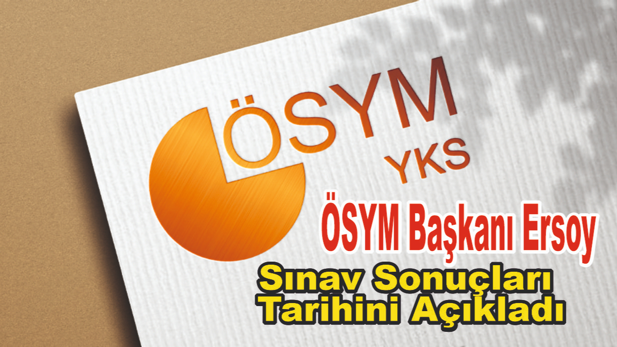 ÖSYM Başkanı Ersoy: Sınav Sonuçları En Geç 22 Temmuz’da Açıklanacak