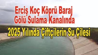 Erciş Koç Köprü Baraj Gölü Sulama Kanalında 2025 Yılında Çiftçilerin Su Çilesi