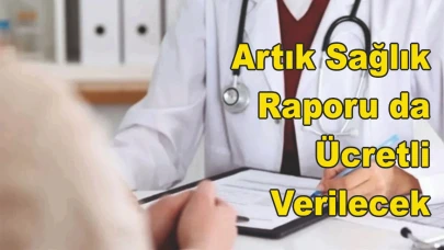 Artık Sağlık Raporu da Ücretli Verilecek