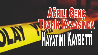 18 Yaşındaki Ağrılı Genç Hayatını Kaybetti
