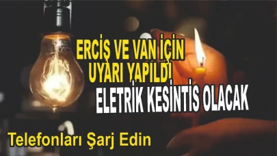 Van ve Erciş için Ektrik Kesinti Uyarısı Yapıldı