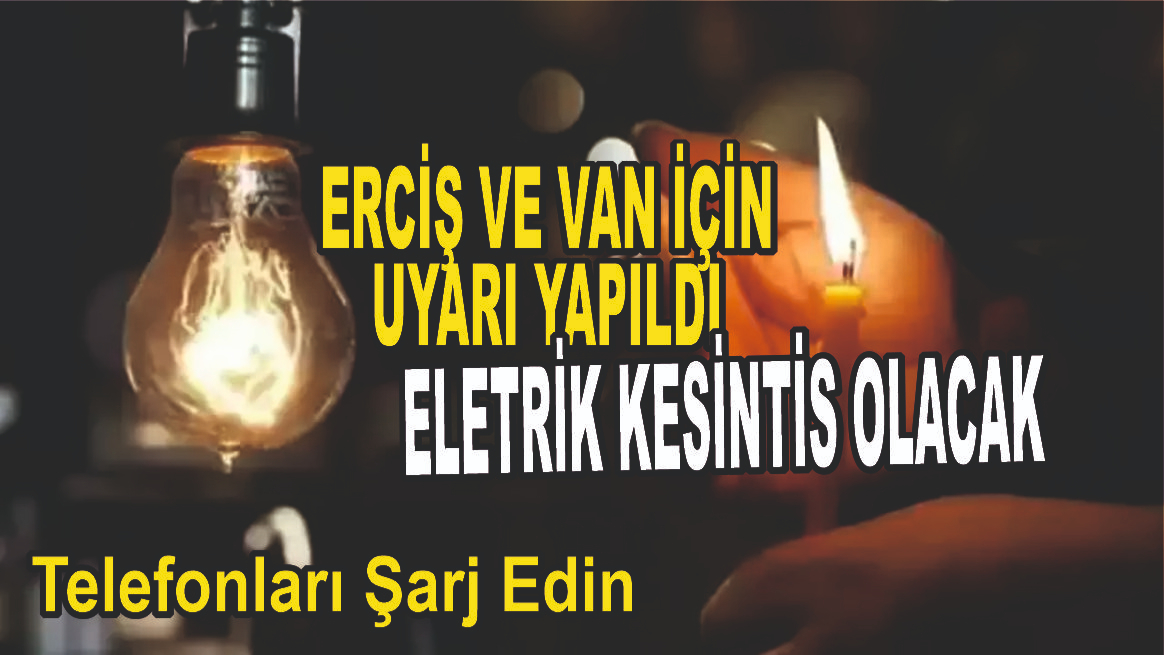 Van ve Erciş için Ektrik Kesinti Uyarısı Yapıldı
