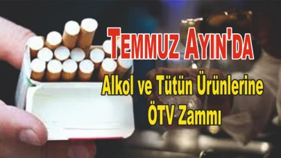 Temmuz Ayın'da Alkol ve Tütün Ürünlerine ÖTV Zammı