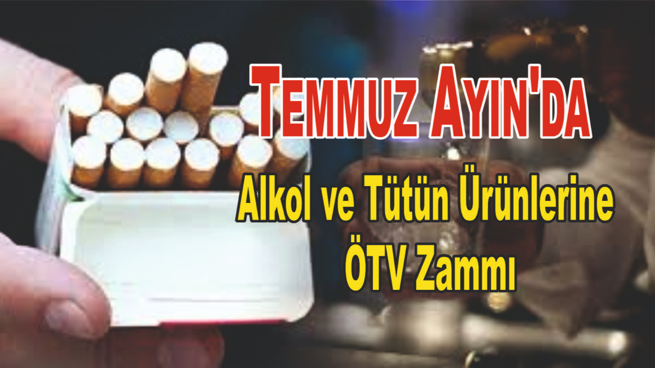 Temmuz Ayın'da Alkol ve Tütün Ürünlerine ÖTV Zammı