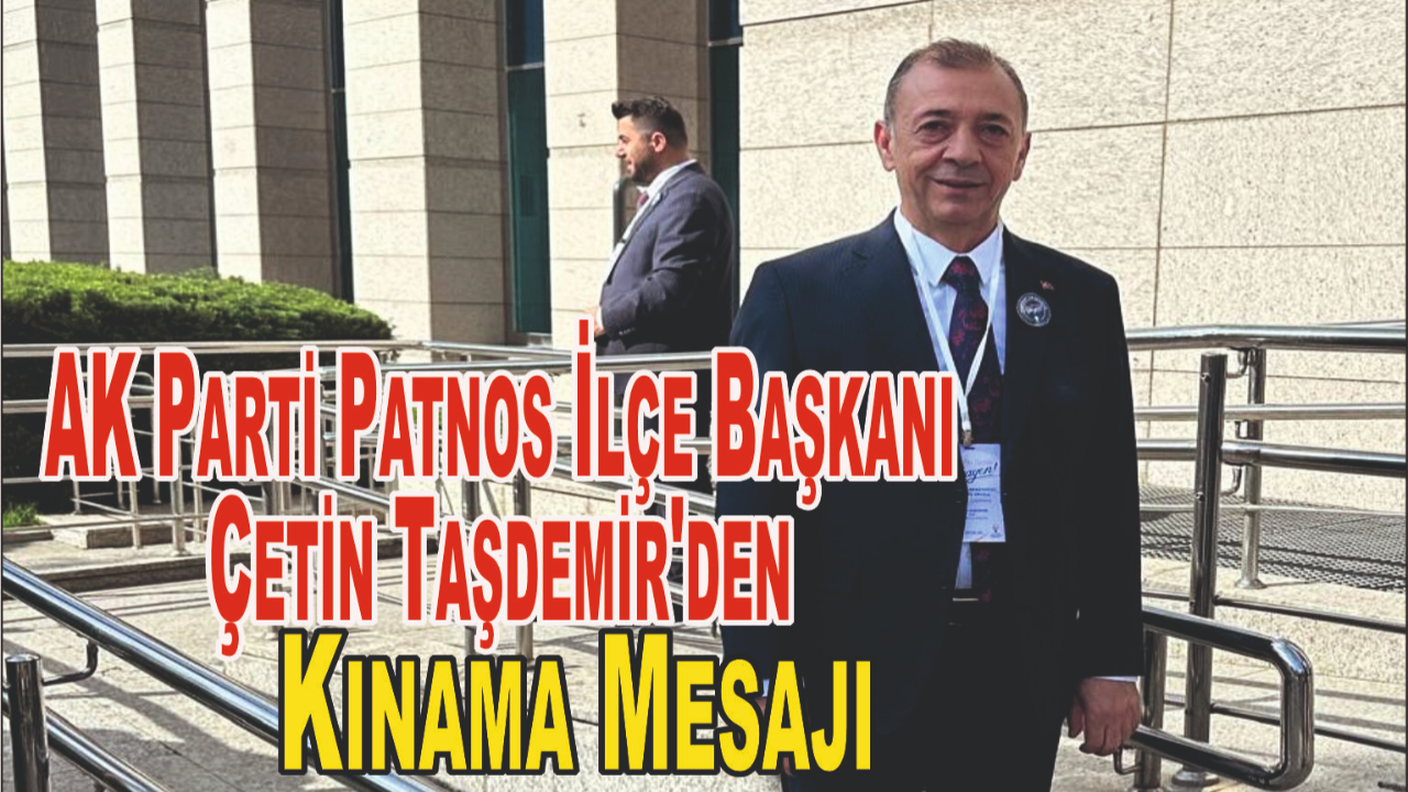 Patnos AK Parti İlçe Başkanı Çetin Taşdemir'den Kınama Mesajı