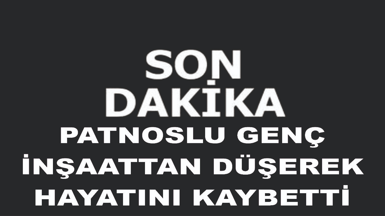İnşaatta Hayatını Kaybeden Patnoslu Genç Yürekleri Dağladı