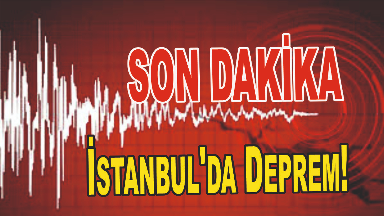 SON DAKİKA: İstanbul'da Deprem!