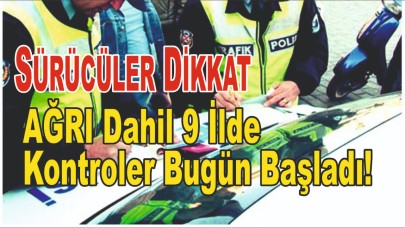Sürücüler Dikkat Ağrı Dahil 9 İlde Kontroler Bugün Başladı!