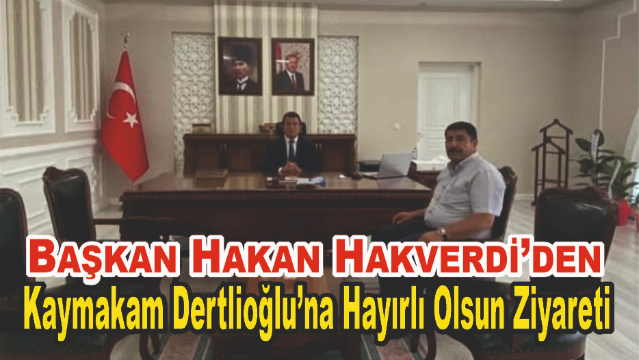 Başkan Hakan Hakverdi’den Kaymakam Dertlioğlu’na Hayırlı Olsun Ziyareti