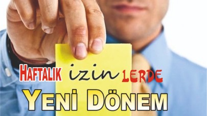 Haftalık İzinlerde Yeni Dönem; Haberi Okumadan İzin Almayın