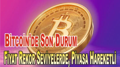 Bitcoin'de Son Durum: Fiyat Rekor Seviyelerde, Piyasa Hareketli