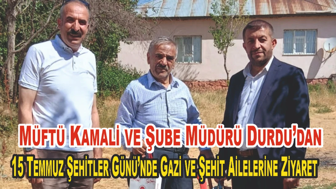 Patnos’ta 15 Temmuz Şehitler Günü’nde Gazi ve Şehit Aileleri Ziyaret Edildi