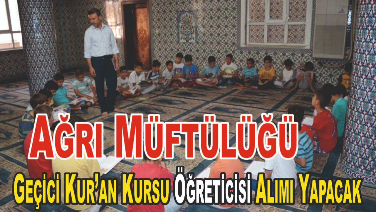 Ağrı Müftülüğü Geçici Kur’an Kursu Öğreticisi Alımı Yapacak
