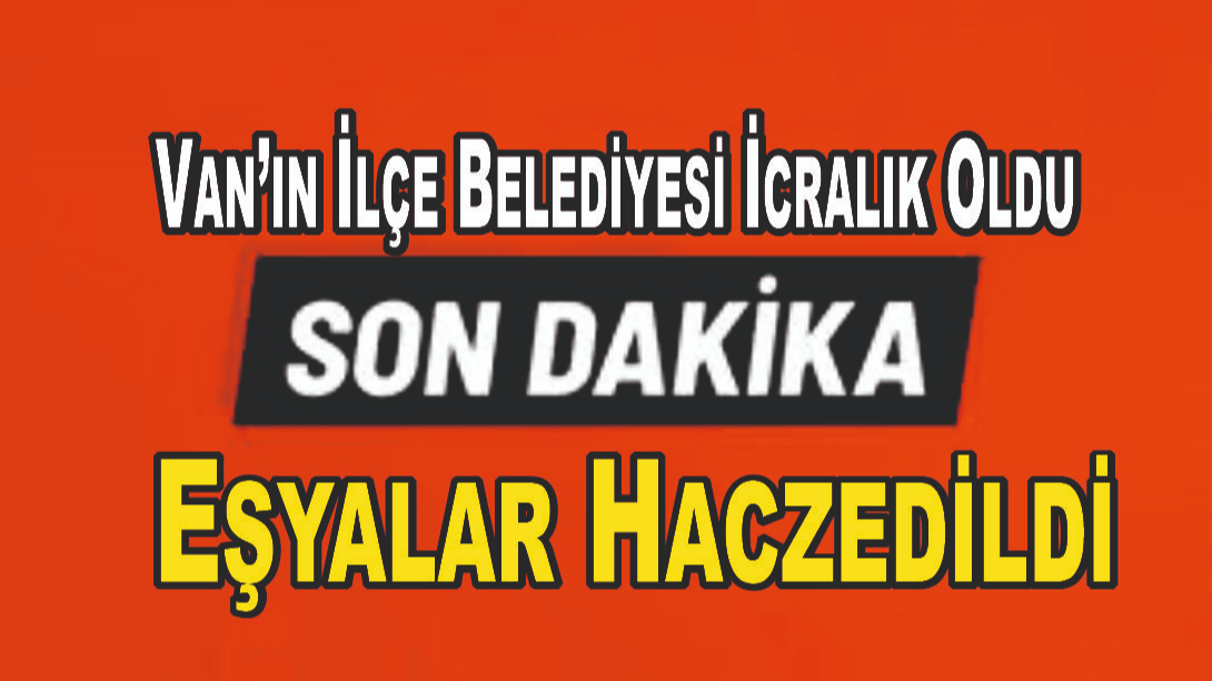 Belediye İcralık Oldu: Eşyalar Haczedildi!