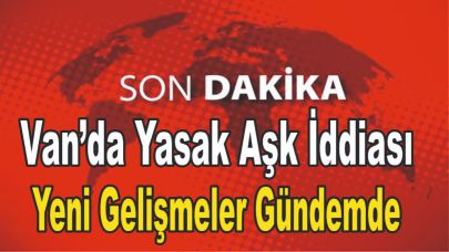 Van’da Yasak Aşk İddiası: Yeni Gelişmeler Gündemde