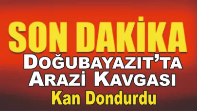 Doğubayazıt’ta Arazi Kavgası Kan Dondurdu