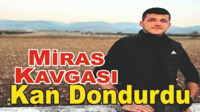 Miras Kavgası Kan Dondurdu