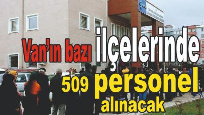 Van’ın bazı ilçelerinde 509 personel alınacak