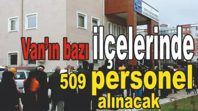 Van’ın bazı ilçelerinde 509 personel alınacak