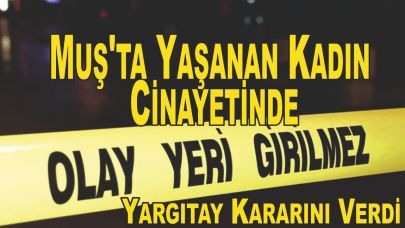 Muş'ta Yaşanan Kadın Cinayetinde Yargıtay Kararını Verdi