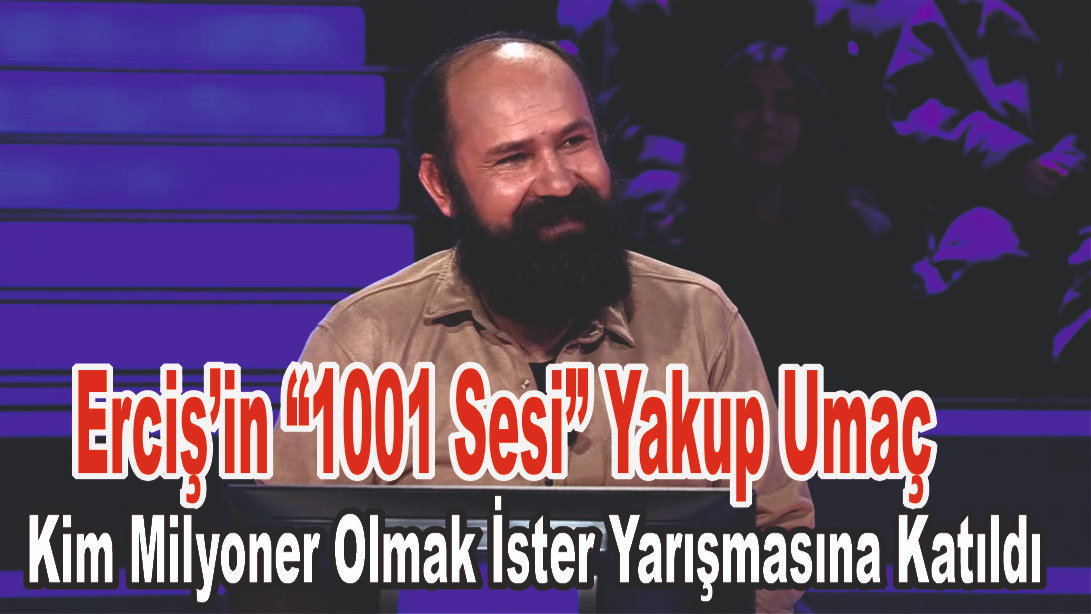 Erciş’in “1001 Sesi” Yakup Umaç, Kim Milyoner Olmak İster Yarışmasına Katıldı