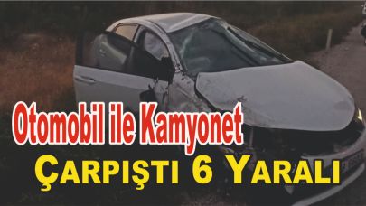 Otomobil ile Kamyonet Çarpıştı: 6 Yaralı