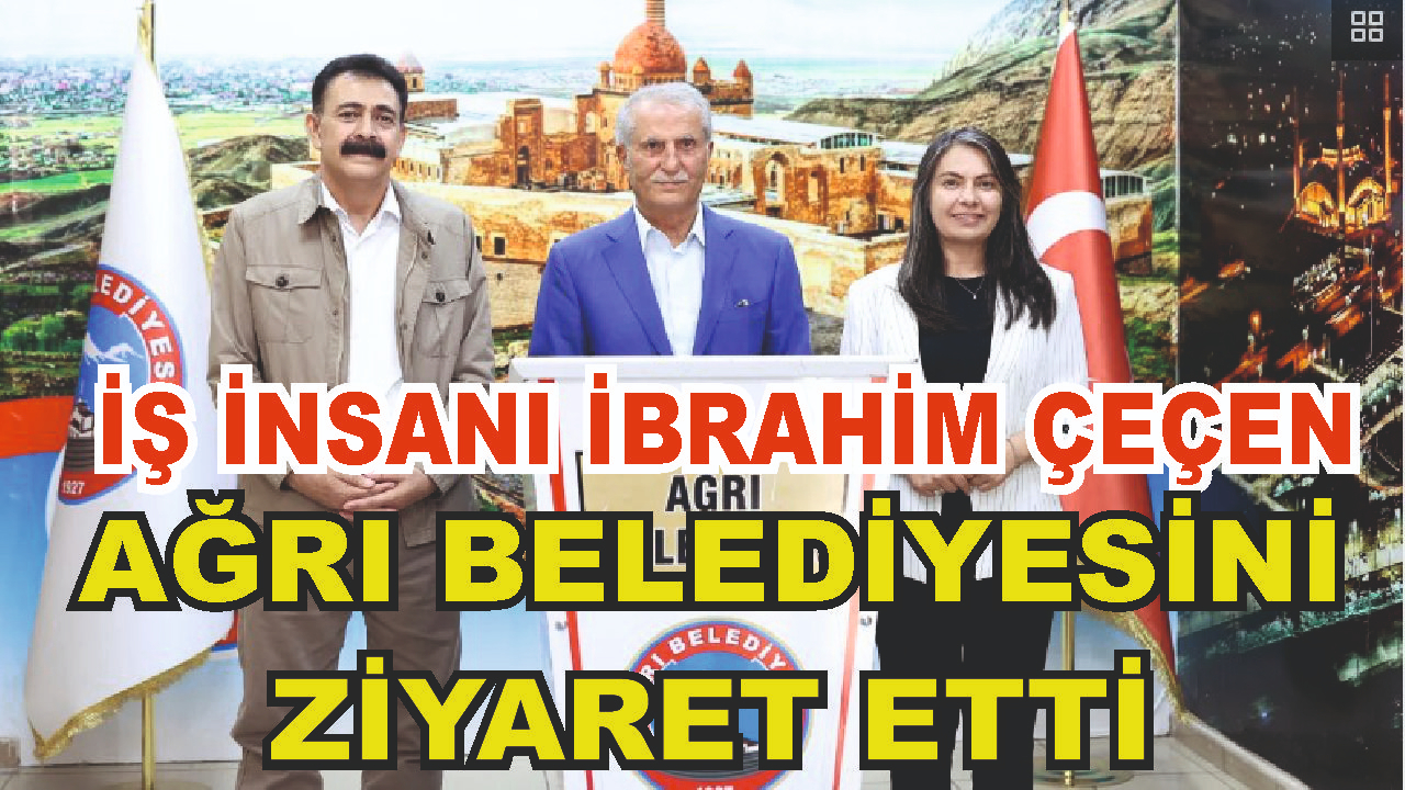 İbrahim Çeçen’den Ağrı Belediyesi’ne Ziyaret
