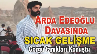 Arda Edeoğlu Davasında Şok Gelişme