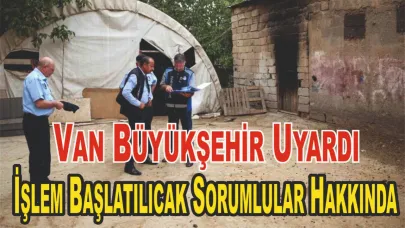 Van Büyükşehir Uyardı İşlem Başlatılıcak Sorumlular Hakkında