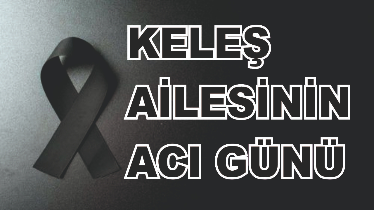 Ercişli Keleş Ailesinin Acı Günü