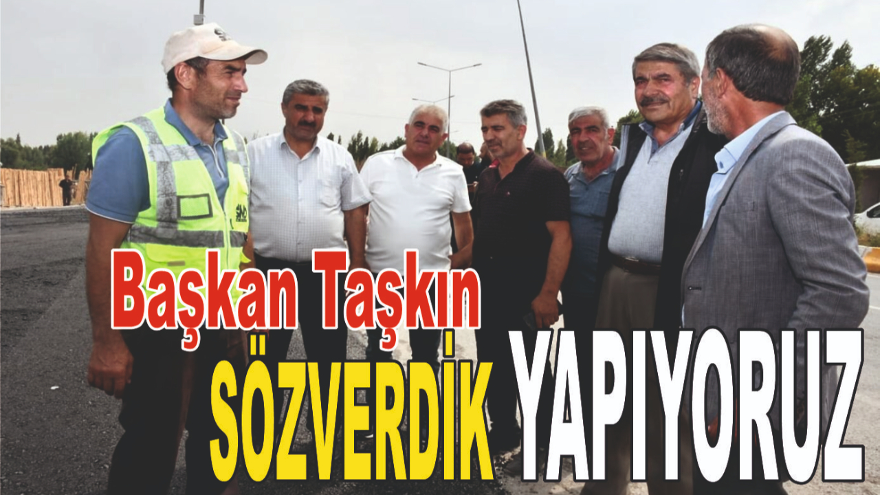 Başkan Taşkın 'SÖZVERDİK YAPIYORUZ'