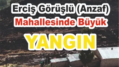 Erciş Görüşlü (Anzaf) Mahallesinde Büyük Yangın