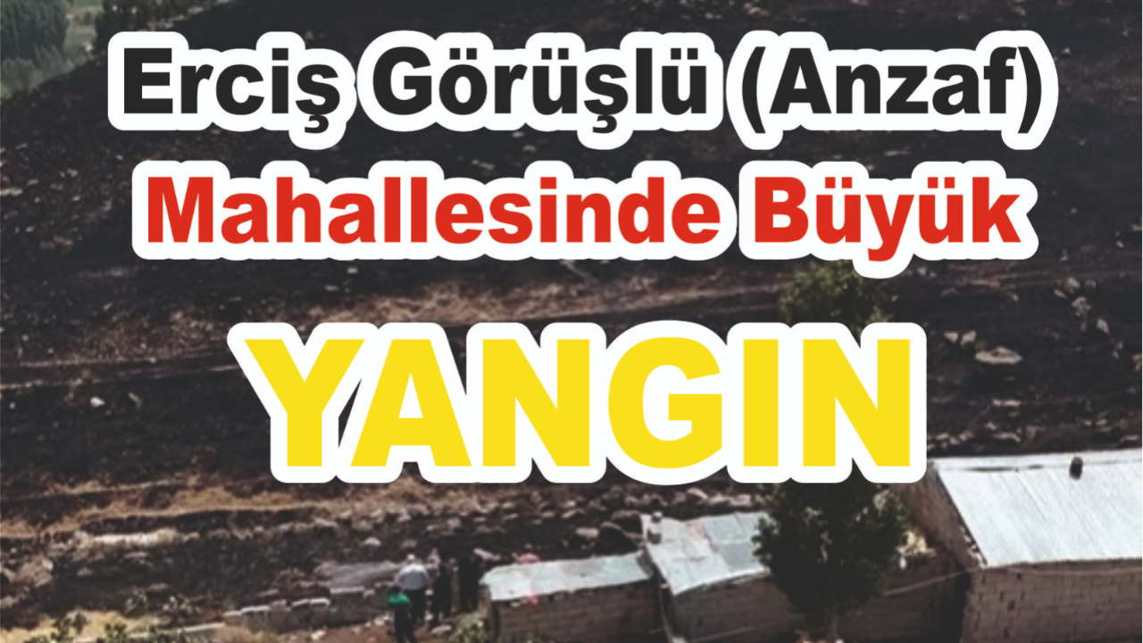 Erciş Görüşlü (Anzaf) Mahallesinde Büyük Yangın