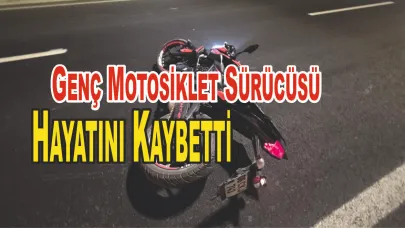 Genç Motosiklet Sürücüsü Hayatını Kaybetti