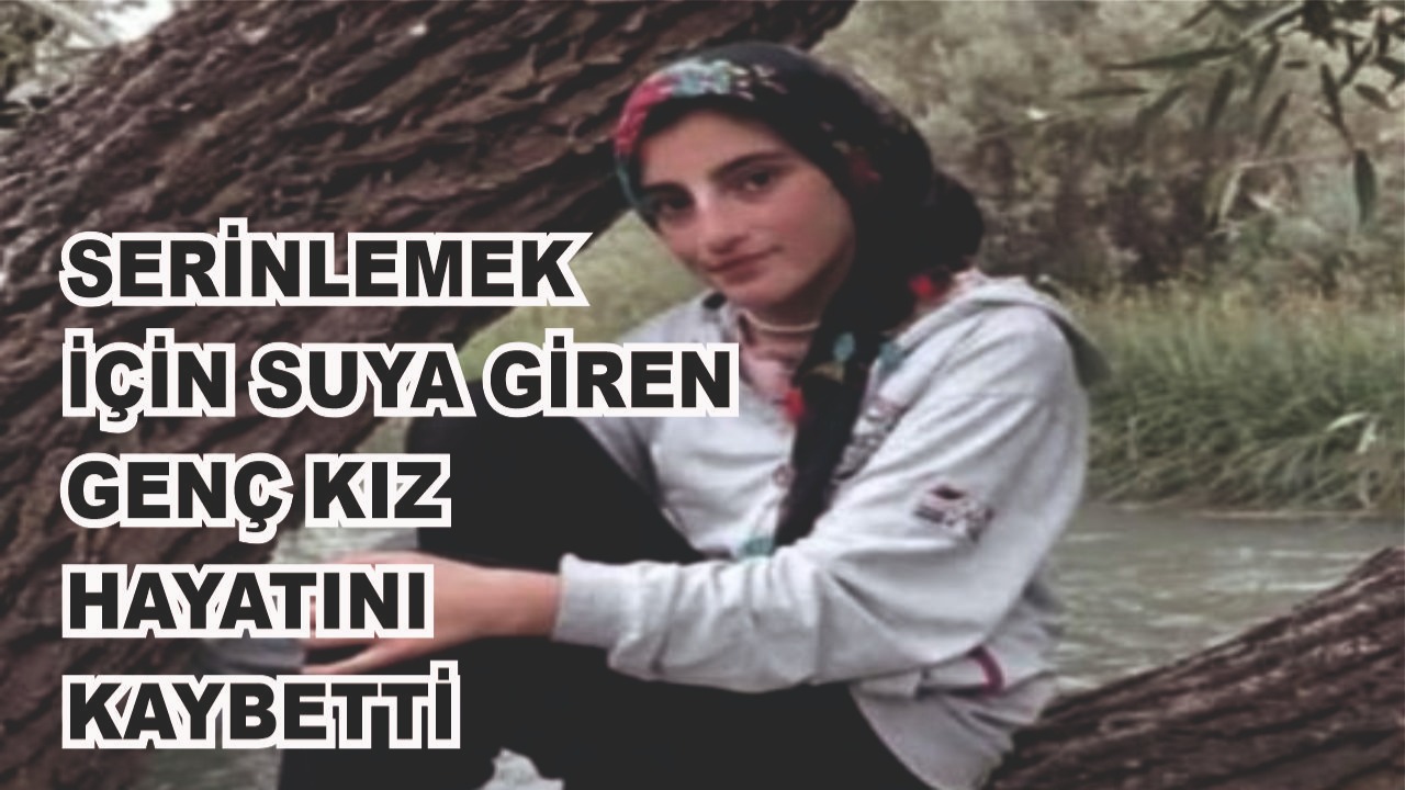 Suya kapılan genç kız boğularak hayatını kaybetti