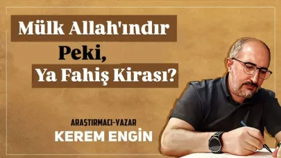 Mülk Allah'ındır. Peki, Ya Fahiş Kirası
