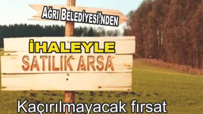 Ağrı Belediyesi Taşınmaz Satışına Çıkıyor