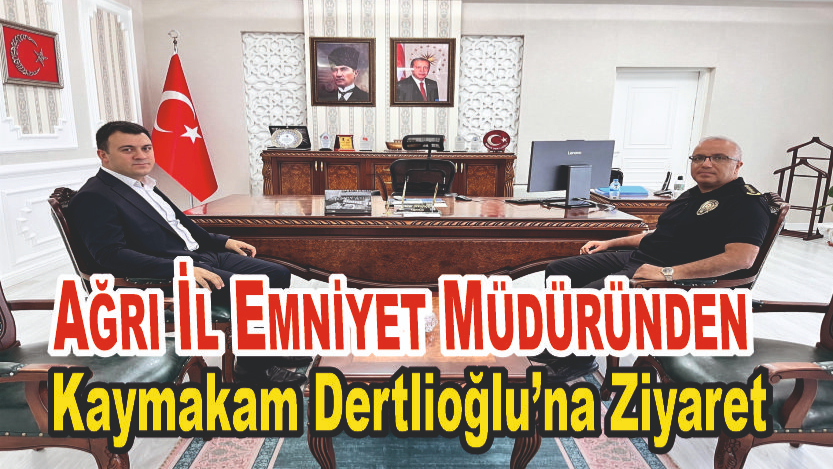 Ağrı İl Emniyet Müdüründen Kaymakam Dertlioğlu’na Ziyaret