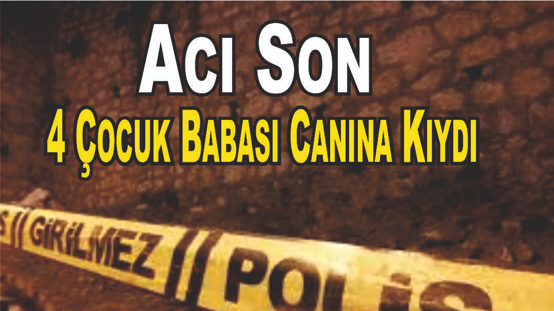 Acı Son 4 Çocuk Babası Canına Kıydı