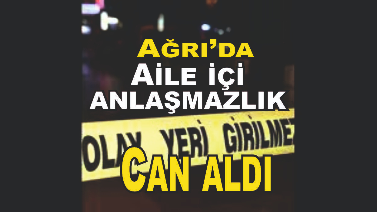 Ağrı Tutak’ta Aile İçi Tartışma Kanlı Bitti